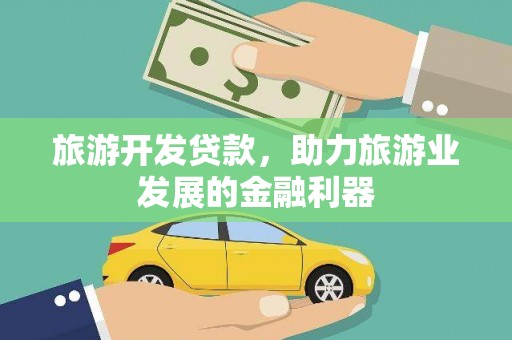 和田市旅游开发贷款，助力旅游业发展的金融利器