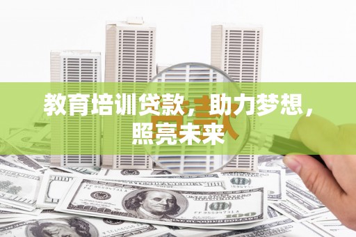 和田市教育培训贷款，助力梦想，照亮未来