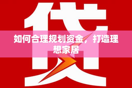 和田市如何合理规划资金，打造理想家居