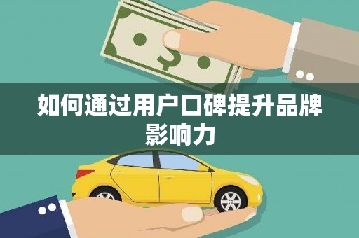 和田市如何通过用户口碑提升品牌影响力