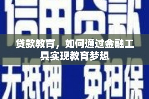 和田市贷款教育，如何通过金融工具实现教育梦想