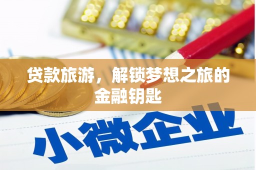 和田市贷款旅游，解锁梦想之旅的金融钥匙
