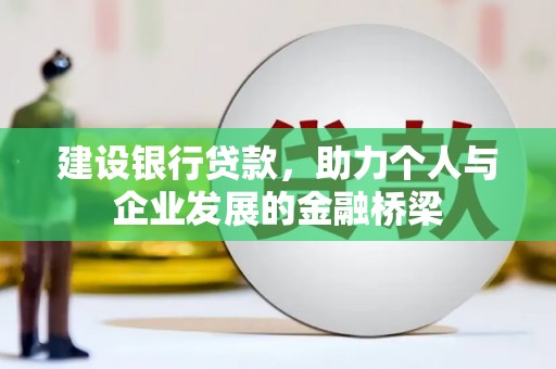 和田市建设银行贷款，助力个人与企业发展的金融桥梁