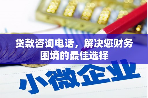 和田市贷款咨询电话，解决您财务困境的最佳选择