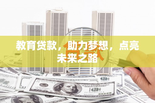 和田市教育贷款，助力梦想，点亮未来之路