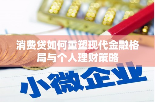 和田市消费贷如何重塑现代金融格局与个人理财策略