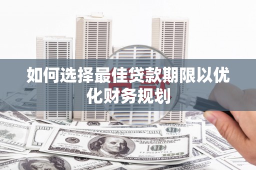 和田市如何选择最佳贷款期限以优化财务规划