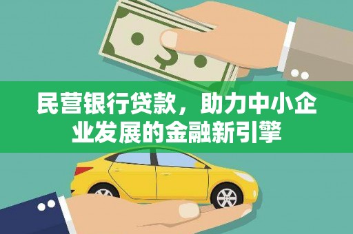 和田市民营银行贷款，助力中小企业发展的金融新引擎