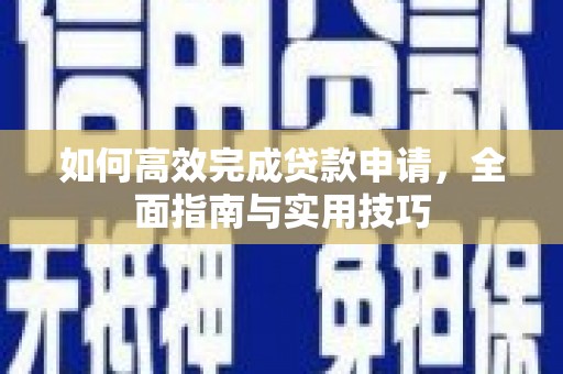 和田市如何高效完成贷款申请，全面指南与实用技巧