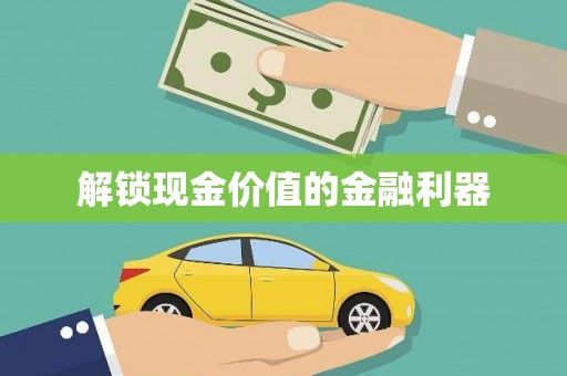 和田市解锁现金价值的金融利器