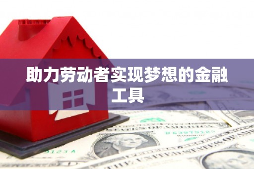 和田市助力劳动者实现梦想的金融工具